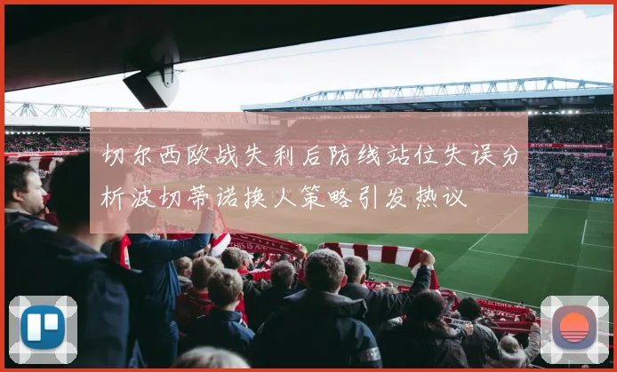 切尔西欧战失利后防线站位失误分析波切蒂诺换人策略引发热议