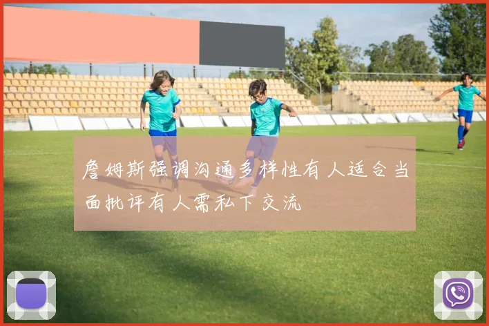 詹姆斯强调沟通多样性有人适合当面批评有人需私下交流